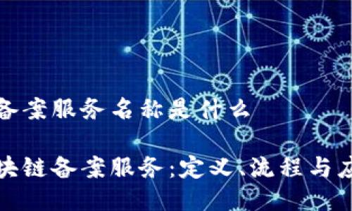 区块链备案服务名称是什么

探索区块链备案服务：定义、流程与应用场景