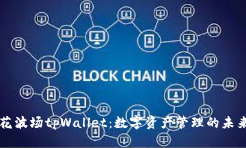 马秀花波场tpWallet：数字资产管理的未来选择