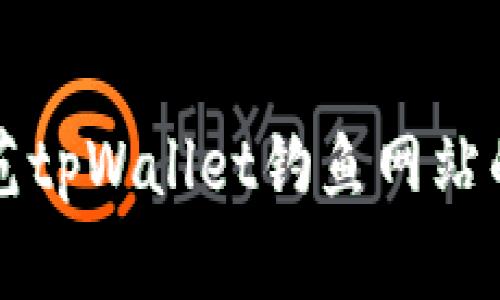 识别与防范tpWallet钓鱼网站的终极指南