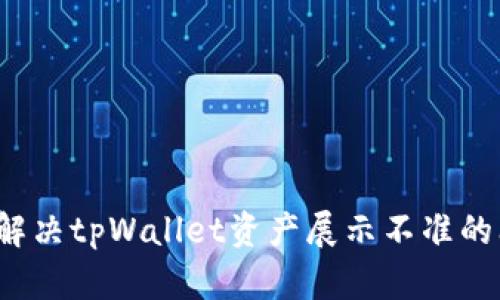 如何解决tpWallet资产展示不准的问题？