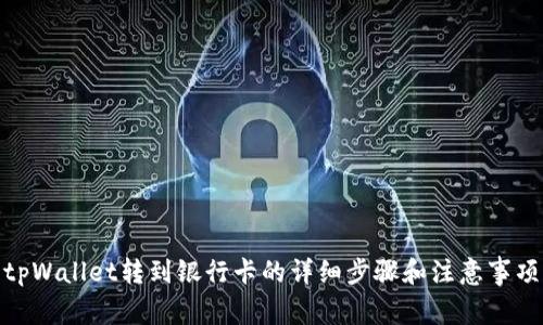 tpWallet转到银行卡的详细步骤和注意事项