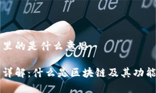 区块链里的是什么意思

区块链详解：什么是区块链及其功能和类型