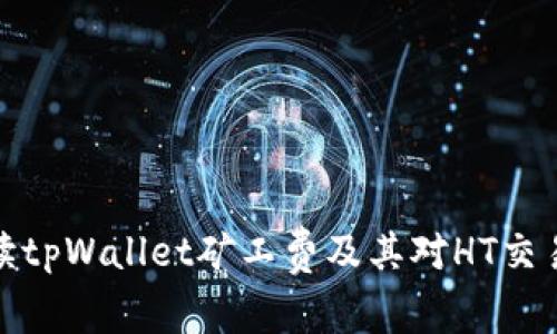 全面解读tpWallet矿工费及其对HT交易的影响
