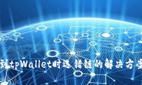 交易所提币到tpWallet时选错链的解决方案与预防措施